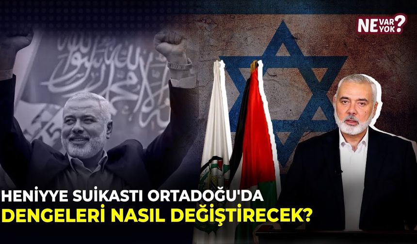 Heniyye Suikastı Ortadoğu'da Dengeleri Nasıl Değiştirecek?